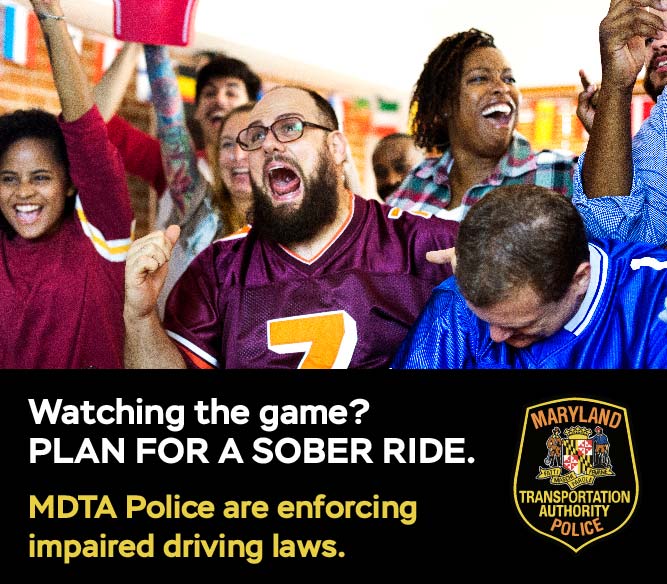 Watching the game? Plan for a sober ride. MDTA Police are enforcing impaired driving laws.